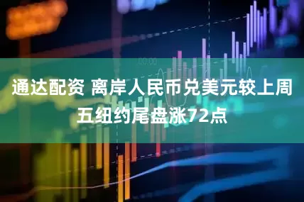 通达配资 离岸人民币兑美元较上周五纽约尾盘涨72点