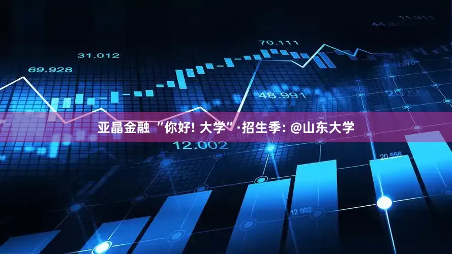 亚晶金融 “你好! 大学”·招生季: @山东大学