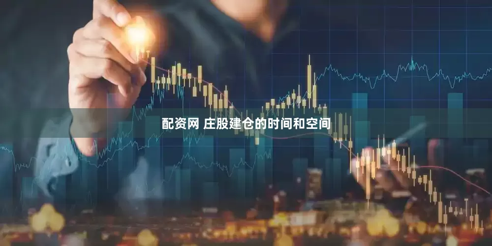 配资网 庄股建仓的时间和空间