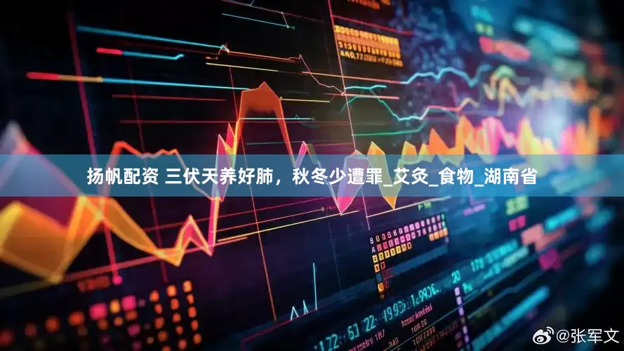 扬帆配资 三伏天养好肺，秋冬少遭罪_艾灸_食物_湖南省