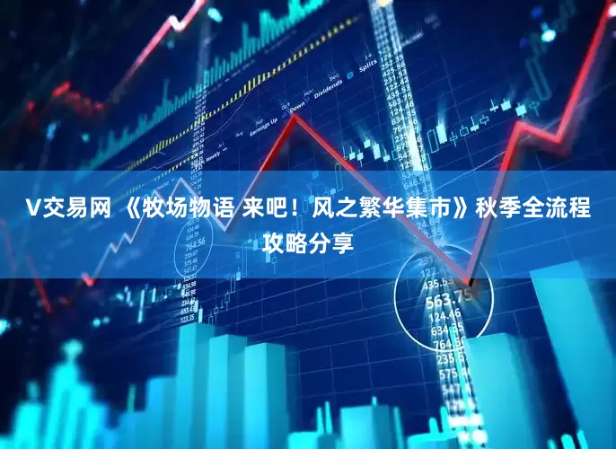 V交易网 《牧场物语 来吧！风之繁华集市》秋季全流程攻略分享